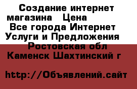 Создание интернет-магазина › Цена ­ 25 000 - Все города Интернет » Услуги и Предложения   . Ростовская обл.,Каменск-Шахтинский г.